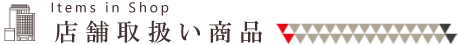 店舗取扱い商品 Items in Shop